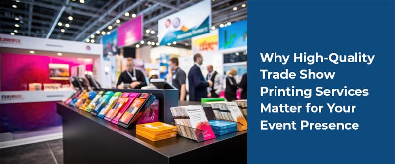 blogs/Why High-Quality Trade Show Printing Services Matter for Your Event Presence.png